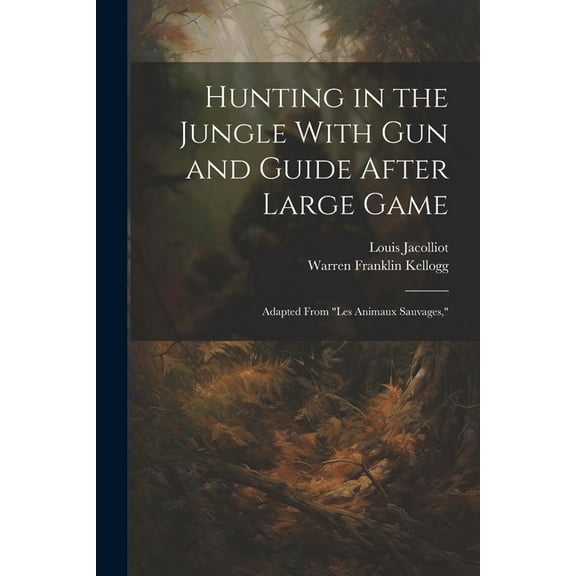 Hunting in the Jungle With Gun and Guide After Large Game: Adapted From "les Animaux Sauvages," (Paperback)