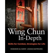 Wing Chun In-Depth: Skills for Combat, Strategies for Life, (Hardcover)