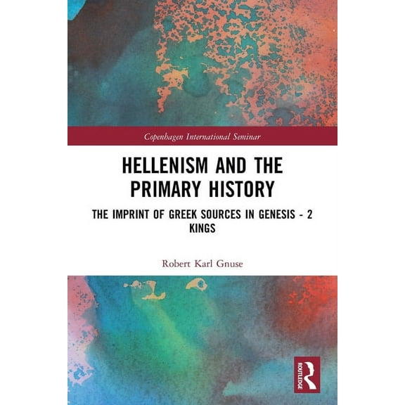 Copenhagen International Seminar Hellenism and the Primary History: The Imprint of Greek Sources in Genesis - 2 Kings, (Paperback)