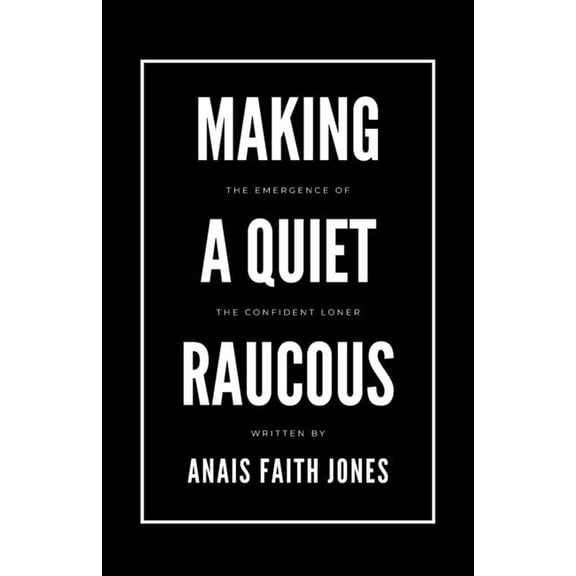 Making a Quiet Raucous, The Emergence of the Confident Loner, (Paperback)