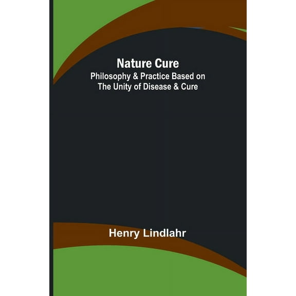 Nature Cure: Philosophy & Practice Based on the Unity of Disease & Cure, (Paperback)