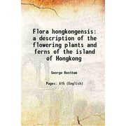 Flora hongkongensis a description of the flowering plants and ferns of the island of Hongkong 1861