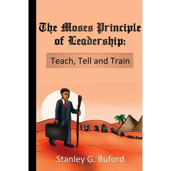 The Moses Principle of Leadership: Teach Tell and Train, (Paperback)