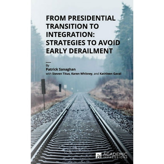 From Presidential Transition to Integration: Strategies to Avoid Early Derailment, (Paperback)