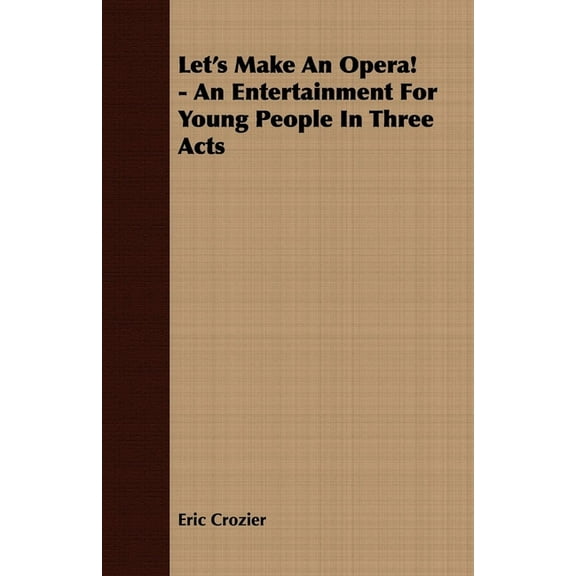 Let's Make an Opera! - An Entertainment for Young People in Three Acts, (Paperback)