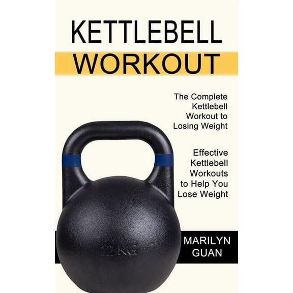 Kettlebell Workout: Effective Kettlebell Workouts to Help You Lose Weight (The Complete Kettlebell Workout to Losing Wei, (Paperback)