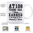 thumbnail image 5 of 108th Birthday Gifts for Men Women Dad Mom Husband Wife Brother Sister Uncle Grandpa Friend - AT 108 Years Old I Have Earned The Right To Do Whatever I Want Mug - 11 oz Coffee Mug, 5 of 7