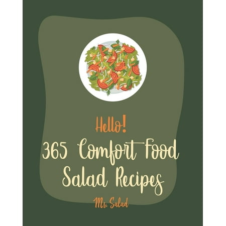 Comfort Food Salad Recipes: Hello! 365 Comfort Food Salad Recipes: Best Comfort Food Salad Cookbook Ever For Beginners [Waldorf Cookbook, Summer Salads Cookbook, Tuna Salad Cookbook, Comfort Food (The Best Summer Salad Recipes)