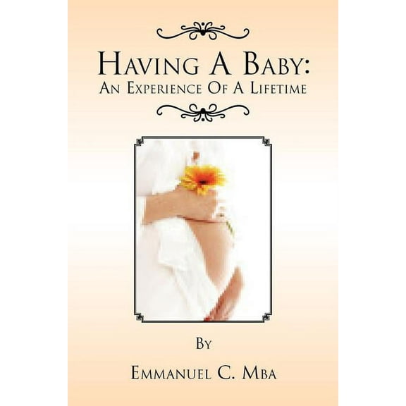 Having a Baby: An Experience of a Lifetime Paperback 1453502467 9781453502464 Emmanuel C. Mba