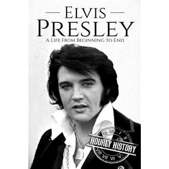 Elvis Presley : A Life from Beginning to End