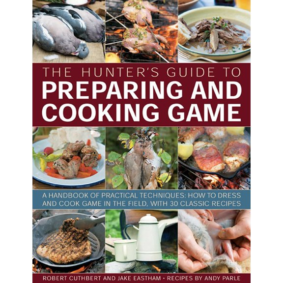 Pre-Owned The Hunter's Guide to Preparing and Cooking Game: A handbook of practical techniques: how to dress and cook game in the field, with 30 classic recipes (Paperback) 1780192444 9781780192444