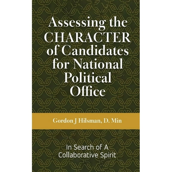 Assessing the CHARACTER of Candidates for National Political Office: In Search of a Collaborative Spirit, (Hardcover)