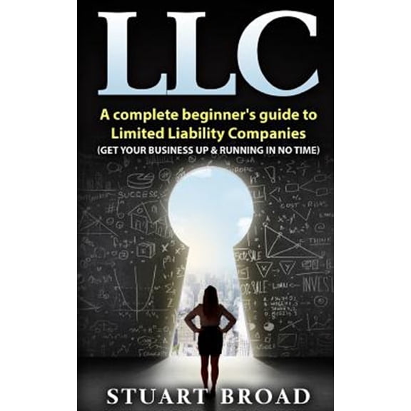 Pre-Owned Llc: A Complete Beginner's Guide To Limited Liability Companies (LLC Taxes, LLC v.s S-corp v.s C (Paperback) by Stuart Broad