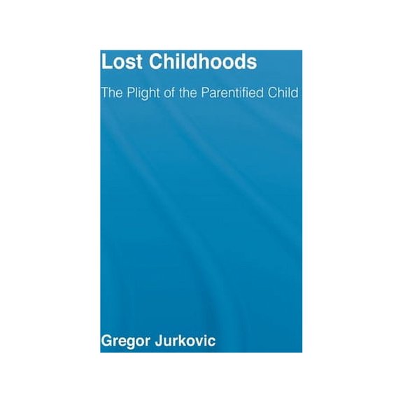 Lost Childhoods: The Plight Of The Parentified Child, (Hardcover)