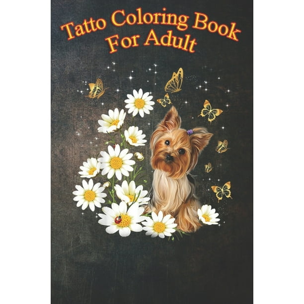 Tatto Coloring Book For Adult Yorkie Yorkshire Terrier Daisy Flower And Butterfly Lovely An Coloring Book For Relaxation With Awesome Modern Tattoo Designs Paperback Walmart Com Walmart Com