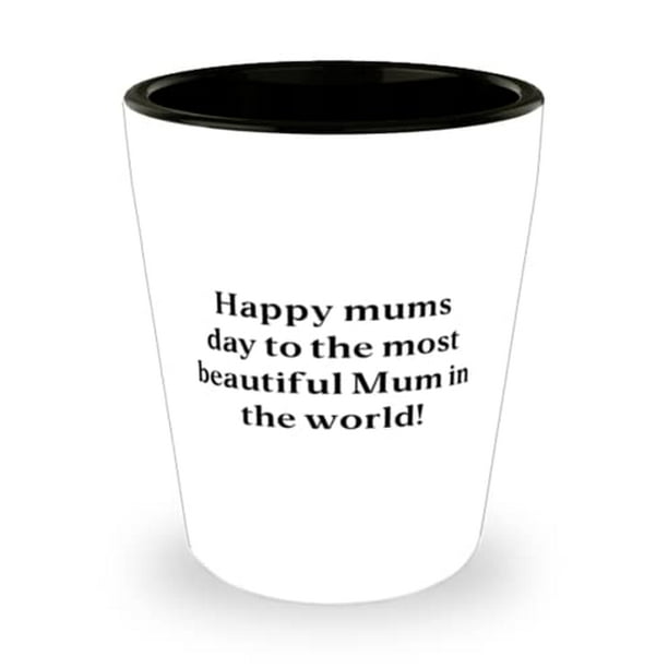 Happy mums day to the most beautiful Mum in the world! Shot Glass