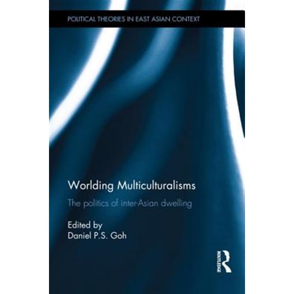 Pre-Owned Political Theories in East Asian Context Worlding Multiculturalisms: The Politics of Inter-Asian Dwelling, (Hardcover)