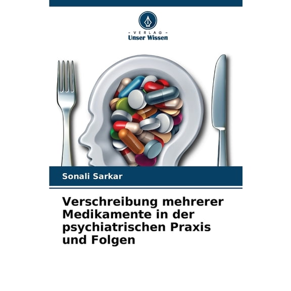 Verschreibung mehrerer Medikamente in der psychiatrischen Praxis und Folgen, (Paperback)