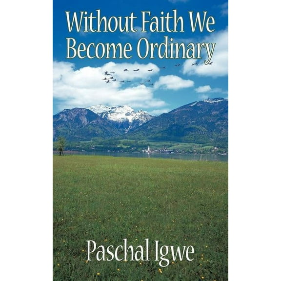 Without Faith We Become Ordinary (Paperback) by Paschal Igwe
