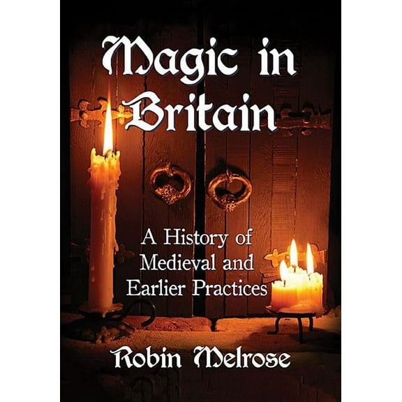 Magic in Britain: A History of Medieval and Earlier Practices, (Paperback)