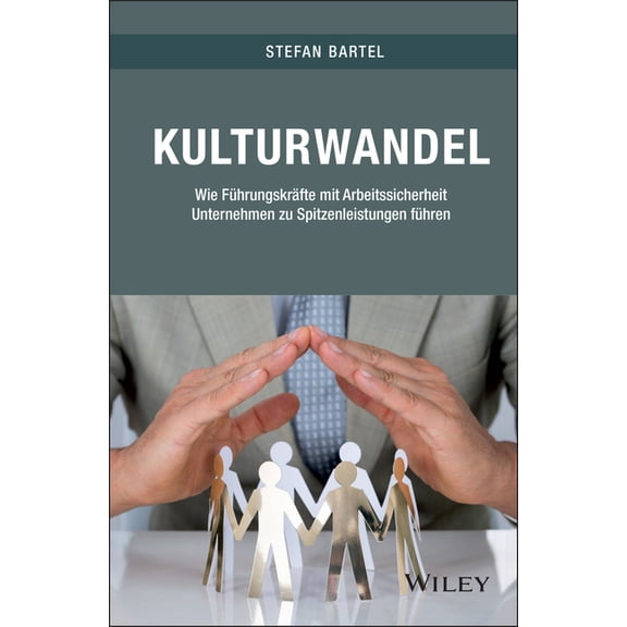 Kulturwandel: Wie Führungskräfte Mit Arbeitssicherheit Unternehmen Zu Spitzenleistungen Führen, (Hardcover)