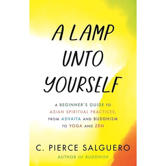 Pre-Owned A Lamp unto Yourself: A Beginner's Guide to Asian Spiritual Practices, from Advaita and Buddhism to Yoga and Zen, 9780807020395, 0807020397, Hardcover,