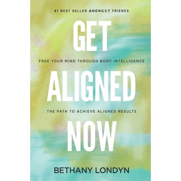 Get Aligned Now: Free Your Mind Through Body Intelligence, The Path to Achieve Aligned Results, (Paperback)