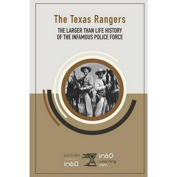 The Texas Rangers : The Larger Than Life History of the Infamous Police Force (Paperback)