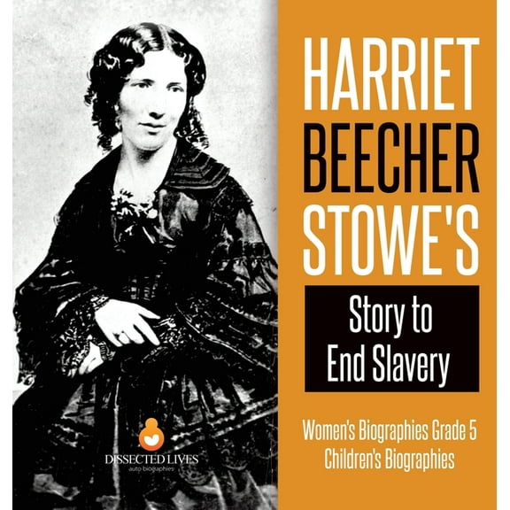 Harriet Beecher Stowe's Story to End Slavery Women's Biographies Grade 5 Children's Biographies (Hardcover)