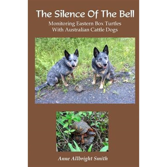 Pre-Owned The Silence of the Bell: Monitoring Eastern Box Turtles with Australian Cattle Dogs (Paperback) by Anne Allbright Smith