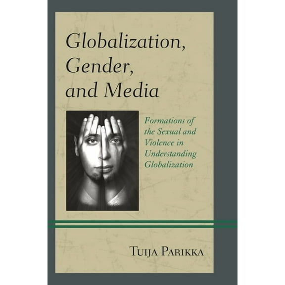 Globalization, Gender, and Media: Formations of the Sexual and Violence in Understanding Globalization, (Paperback)