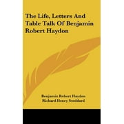 The Life, Letters and Table Talk of Benjamin Robert Haydon [Hardcover] [Jul 25, 2007] Haydon, Benjamin Robert and Stodda