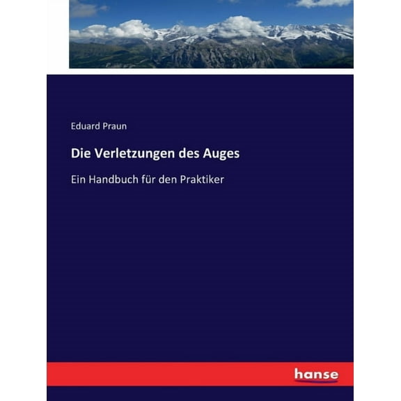 Die Verletzungen des Auges: Ein Handbuch fÃ¼r den Praktiker, (Paperback)