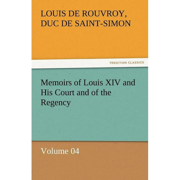 Memoirs of Louis XIV and His Court and of the Regency - Volume 04 (Paperback)