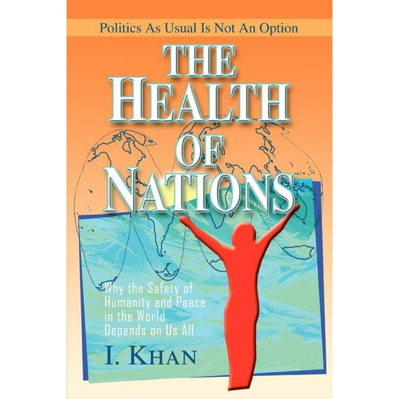 The Health of Nations: Why the Safety of Humanity and Peace in the World Depends on Us All (Paperback) by I Khan