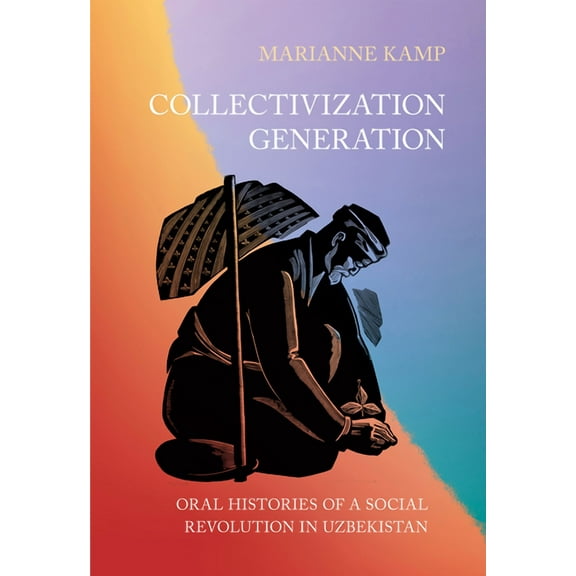 Collectivization Generation: Oral Histories of a Social Revolution in Uzbekistan, (Paperback)