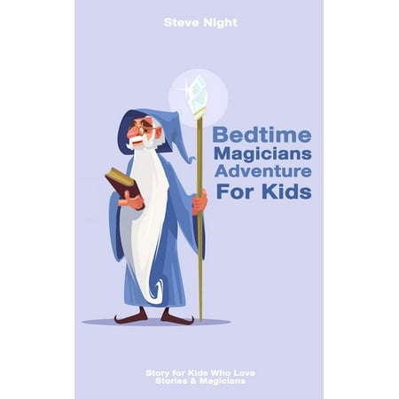 Bedtime Magicians Stories For Kids: Story for Kids Who Love Stories & Magicians (Whos The Best Magician)