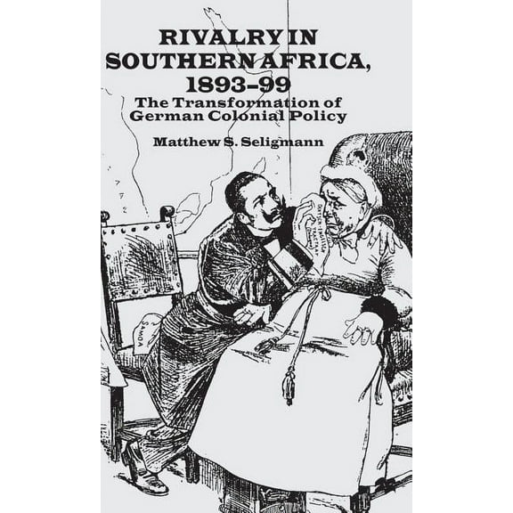 Rivalry in Southern Africa 1893-99: The Transformation of German Colonial Policy, (Hardcover)