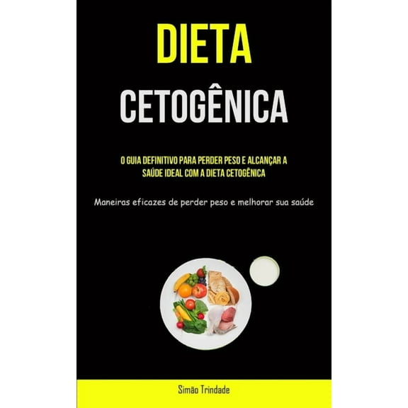 Dieta CetogÃªnica: O guia definitivo para perder peso e alcanÃ§ar a saÃºde ideal com a dieta cetogÃªnica (Maneiras eficazes , (Paperback)