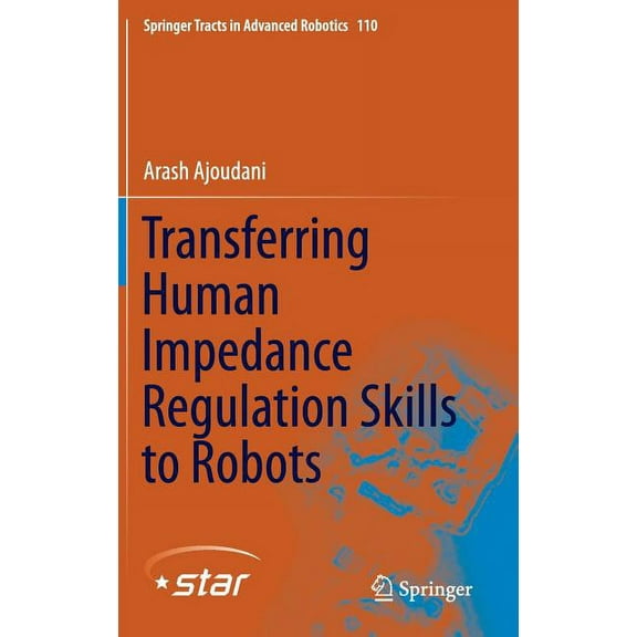 Springer Tracts in Advanced Robotics Transferring Human Impedance Regulation Skills to Robots, Book 110, (Hardcover)