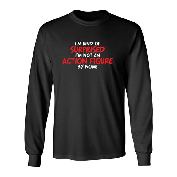 I'm Kind of Surprised I'm Not An Action Figure By Now Sarcastic Novelty Gift Idea Adult Humor Funny Men's Long Sleeve Shirts