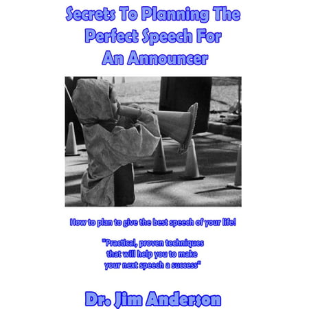 Secrets To Planning The Perfect Speech For An Announcer: How To Plan To Give The Best Speech Of Your Life! - (Best Communication Plan Template)