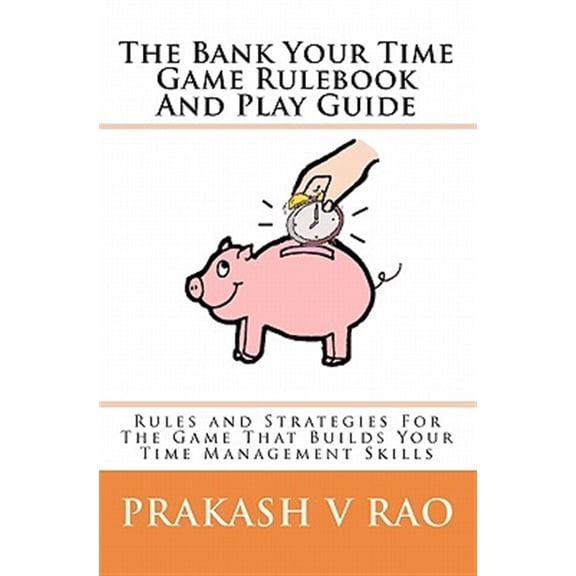 Pre-Owned The Bank Your Time System The Bank Your Time Game Rulebook And Play Guide: Rules and Strategies For The Game That Builds Your Time Management Skil, (Paperback)