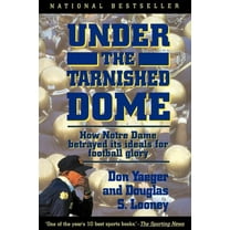 Under the Tarnished Dome: How Notre Dame Betrayd Ideals for Football Glory, (Paperback)
