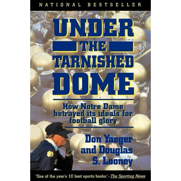 Under the Tarnished Dome: How Notre Dame Betrayd Ideals for Football Glory, (Paperback)