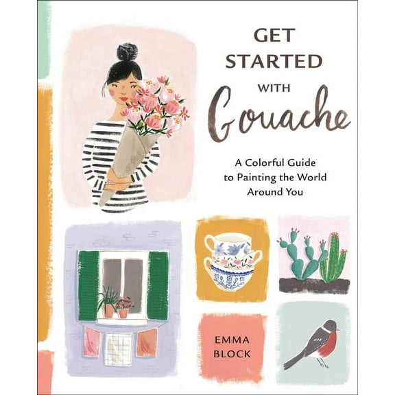 Get Started with Gouache: A Colorful Guide to Painting the World Around You, (Paperback)