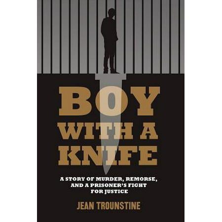 Boy with a Knife : A Story of Murder, Remorse, and a Prisoner's Fight for
