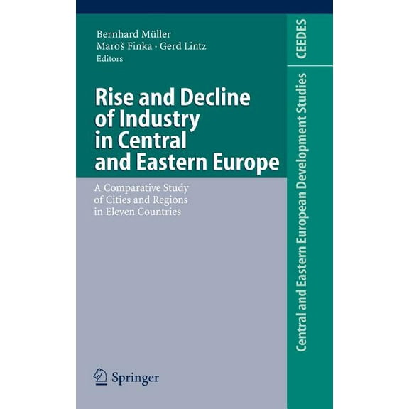 Central and Eastern European Development Rise and Decline of Industry in Central and Eastern Europe: A Comparative Study of Cities and Regions in Eleven Countrie, (Hardcover)