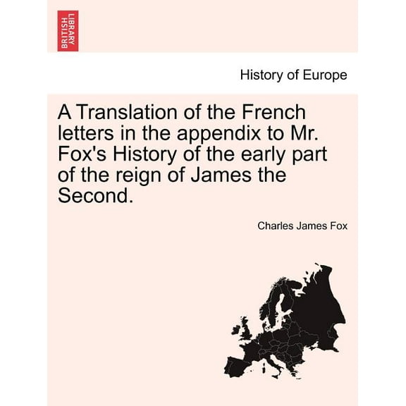 A Translation of the French Letters in the Appendix to Mr. Fox's History of the Early Part of the Reign of James the Sec, (Paperback)