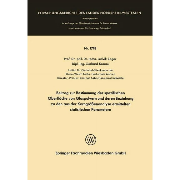 Forschungsberichte Des Landes Nordrhein- Beitrag Zur Bestimmung Der Spezifischen Oberfläche Von Glaspulvern Und Deren Beziehung Zu Den Aus Der Korngrößenanalyse , Book 1718, (Paperback)
